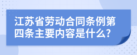 江苏省劳动合同条例第四条主要内容是什么?