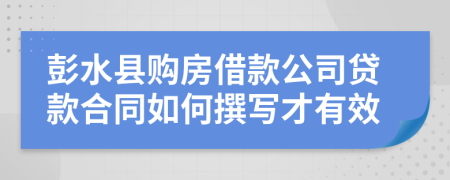 彭水县购房借款公司贷款合同如何撰写才有效