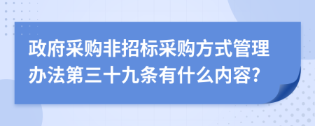 政府采购非招标采购方式管理办法第三十九条有什么内容?