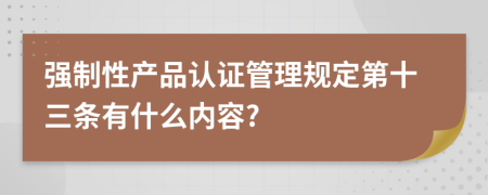 强制性产品认证管理规定第十三条有什么内容?