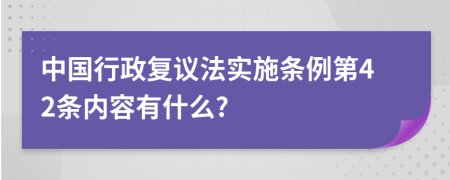 中国行政复议法实施条例第42条内容有什么?