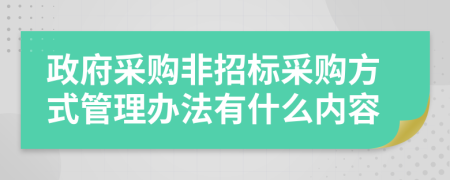 政府采购非招标采购方式管理办法有什么内容