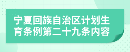 宁夏回族自治区计划生育条例第二十九条内容