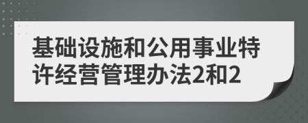 基础设施和公用事业特许经营管理办法2和2