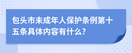 包头市未成年人保护条例第十五条具体内容有什么?