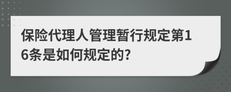 保险代理人管理暂行规定第16条是如何规定的?