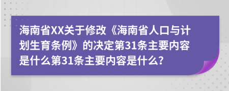 海南省XX关于修改《海南省人口与计划生育条例》的决定第31条主要内容是什么第31条主要内容是什么？