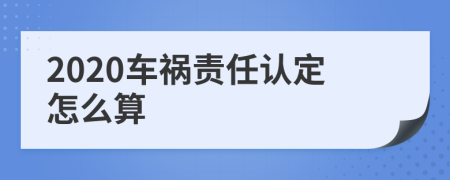 2020车祸责任认定怎么算