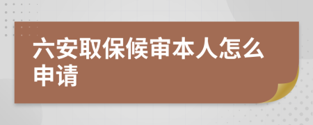 六安取保候审本人怎么申请