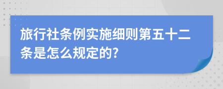 旅行社条例实施细则第五十二条是怎么规定的?