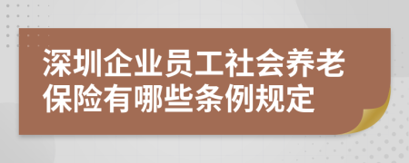 深圳企业员工社会养老保险有哪些条例规定