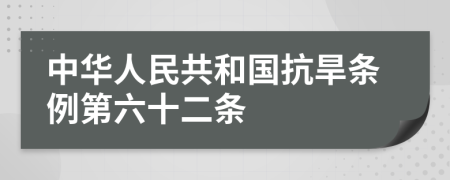 中华人民共和国抗旱条例第六十二条