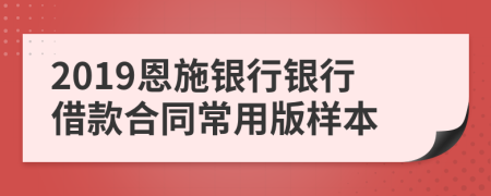 2019恩施银行银行借款合同常用版样本