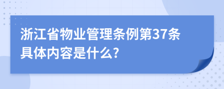 浙江省物业管理条例第37条具体内容是什么?