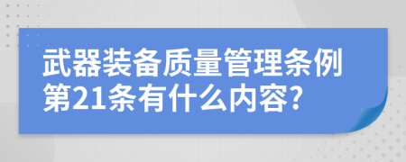 武器装备质量管理条例第21条有什么内容?