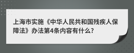 上海市实施《中华人民共和国残疾人保障法》办法第4条内容有什么?