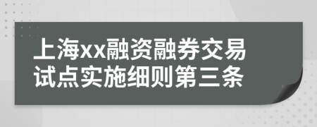 上海xx融资融券交易试点实施细则第三条