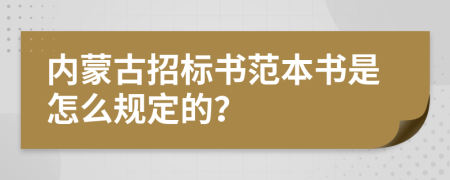 内蒙古招标书范本书是怎么规定的？