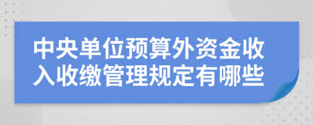 中央单位预算外资金收入收缴管理规定有哪些