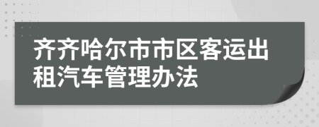 齐齐哈尔市市区客运出租汽车管理办法