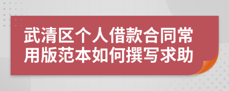 武清区个人借款合同常用版范本如何撰写求助