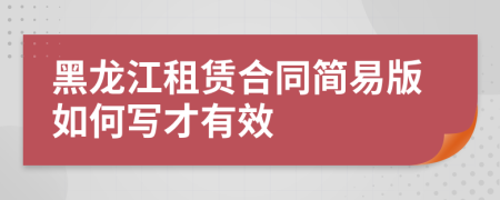 黑龙江租赁合同简易版如何写才有效