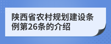 陕西省农村规划建设条例第26条的介绍