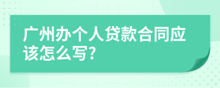 广州办个人贷款合同应该怎么写?