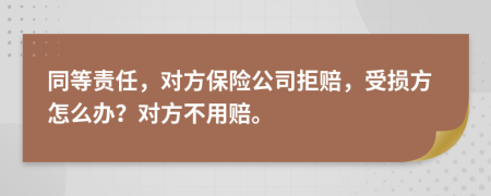 同等责任，对方保险公司拒赔，受损方怎么办？对方不用赔。