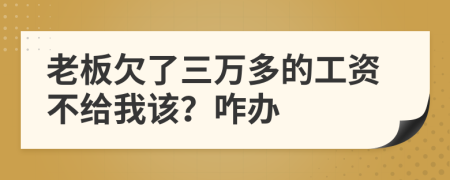 老板欠了三万多的工资不给我该？咋办