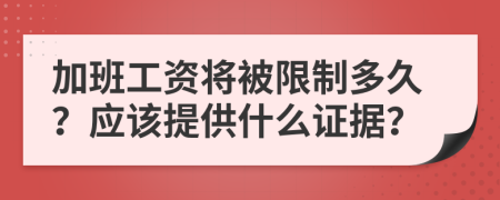 加班工资将被限制多久？应该提供什么证据？