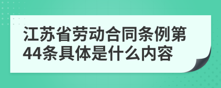 江苏省劳动合同条例第44条具体是什么内容