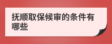 抚顺取保候审的条件有哪些