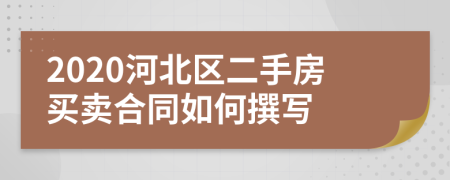 2020河北区二手房买卖合同如何撰写