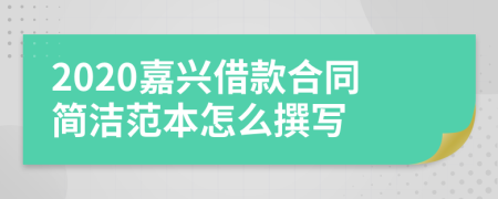 2020嘉兴借款合同简洁范本怎么撰写