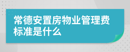 常德安置房物业管理费标准是什么