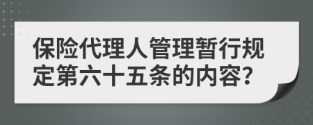 保险代理人管理暂行规定第六十五条的内容？