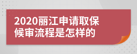 2020丽江申请取保候审流程是怎样的