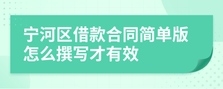 宁河区借款合同简单版怎么撰写才有效
