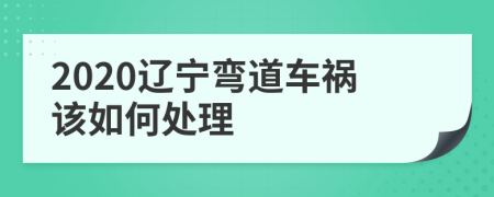 2020辽宁弯道车祸该如何处理