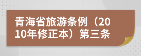 青海省旅游条例（2010年修正本）第三条