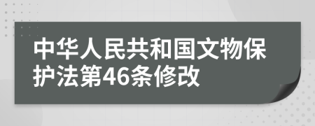 中华人民共和国文物保护法第46条修改