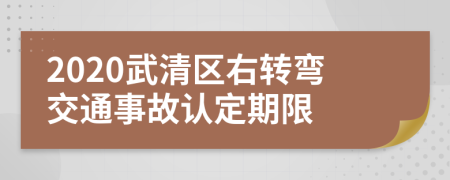 2020武清区右转弯交通事故认定期限