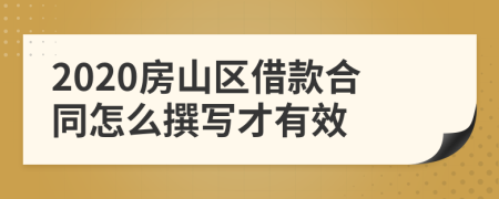 2020房山区借款合同怎么撰写才有效