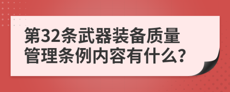 第32条武器装备质量管理条例内容有什么？