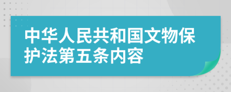 中华人民共和国文物保护法第五条内容
