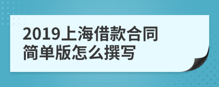 2019上海借款合同简单版怎么撰写