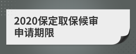 2020保定取保候审申请期限