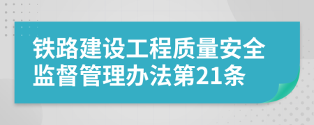 铁路建设工程质量安全监督管理办法第21条