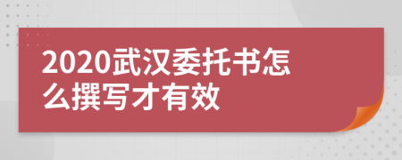 2020武汉委托书怎么撰写才有效